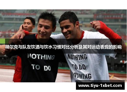 胡尔克与队友饮酒与饮水习惯对比分析及其对运动表现的影响