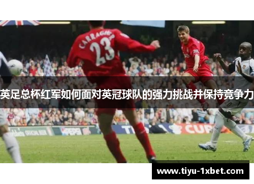 英足总杯红军如何面对英冠球队的强力挑战并保持竞争力