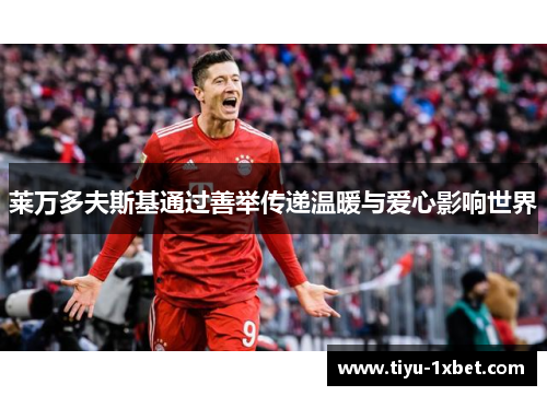 莱万多夫斯基通过善举传递温暖与爱心影响世界