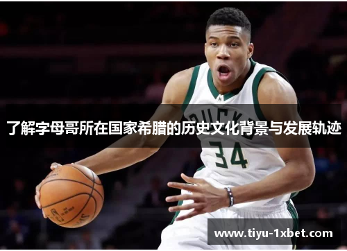 了解字母哥所在国家希腊的历史文化背景与发展轨迹