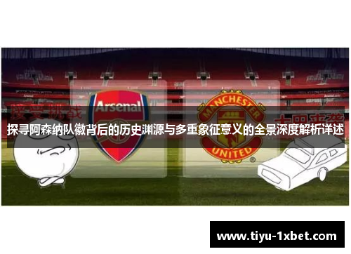 探寻阿森纳队徽背后的历史渊源与多重象征意义的全景深度解析详述 探寻阿森纳队徽背后的历史渊源与多重象征意义的全景深度解析详述