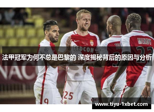 法甲冠军为何不总是巴黎的 深度揭秘背后的原因与分析 法甲冠军为何不总是巴黎的 深度揭秘背后的原因与分析
