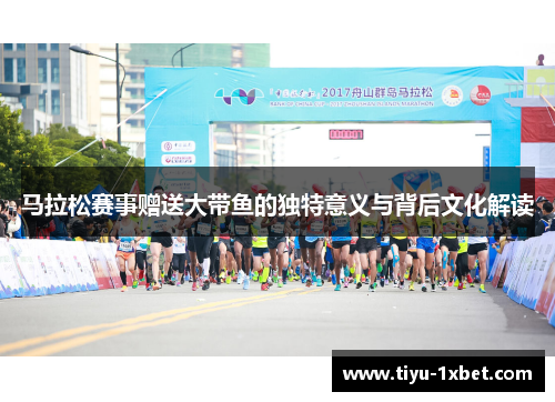 马拉松赛事赠送大带鱼的独特意义与背后文化解读 马拉松赛事赠送大带鱼的独特意义与背后文化解读