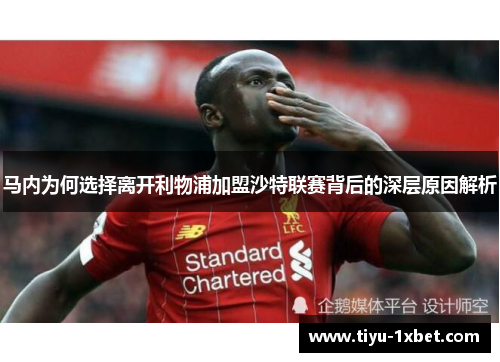 马内为何选择离开利物浦加盟沙特联赛背后的深层原因解析 马内为何选择离开利物浦加盟沙特联赛背后的深层原因解析