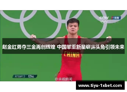 赵金红勇夺三金再创辉煌 中国举重新星崭露头角引领未来 赵金红勇夺三金再创辉煌 中国举重新星崭露头角引领未来