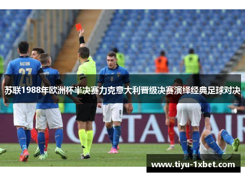 苏联1988年欧洲杯半决赛力克意大利晋级决赛演绎经典足球对决