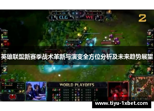 英雄联盟新赛季战术革新与演变全方位分析及未来趋势展望 英雄联盟新赛季战术革新与演变全方位分析及未来趋势展望