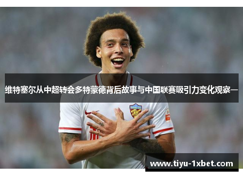 维特塞尔从中超转会多特蒙德背后故事与中国联赛吸引力变化观察一